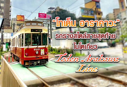 ย้อนวันวานกับรถรางสไตล์เรโทรสายสุดท้ายในโตเกียว รถรางสายโทเด็น อาราคาวะ